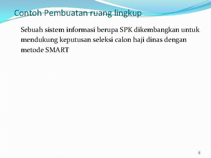 Contoh Pembuatan ruang lingkup Sebuah sistem informasi berupa SPK dikembangkan untuk mendukung keputusan seleksi