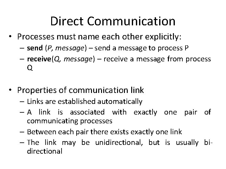 Direct Communication • Processes must name each other explicitly: – send (P, message) –