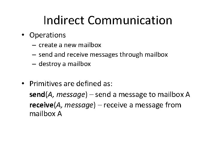 Indirect Communication • Operations – create a new mailbox – send and receive messages