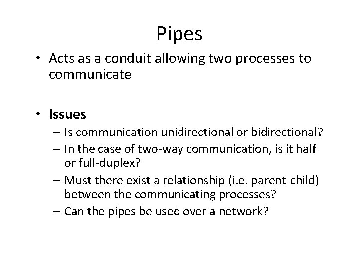 Pipes • Acts as a conduit allowing two processes to communicate • Issues –