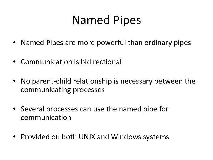 Named Pipes • Named Pipes are more powerful than ordinary pipes • Communication is