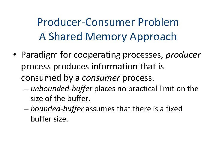 Producer-Consumer Problem A Shared Memory Approach • Paradigm for cooperating processes, producer process produces