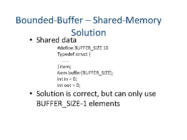 Bounded-Buffer – Shared-Memory Solution • Shared data #define BUFFER_SIZE 10 Typedef struct {. .