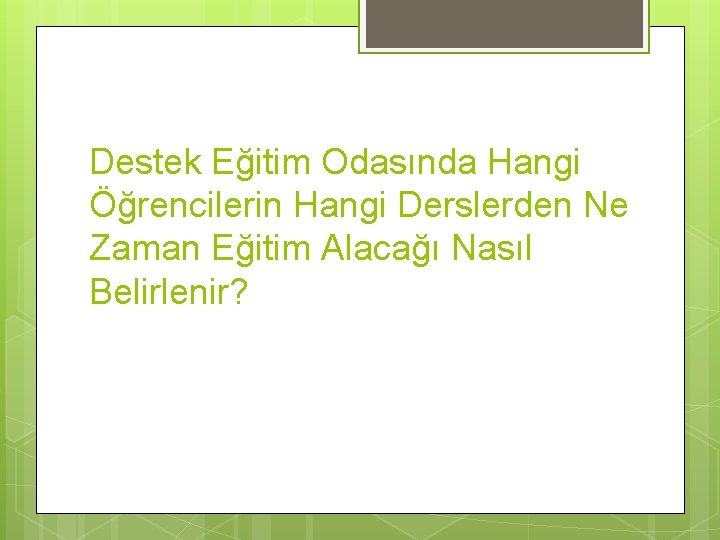 Destek Eğitim Odasında Hangi Öğrencilerin Hangi Derslerden Ne Zaman Eğitim Alacağı Nasıl Belirlenir? 