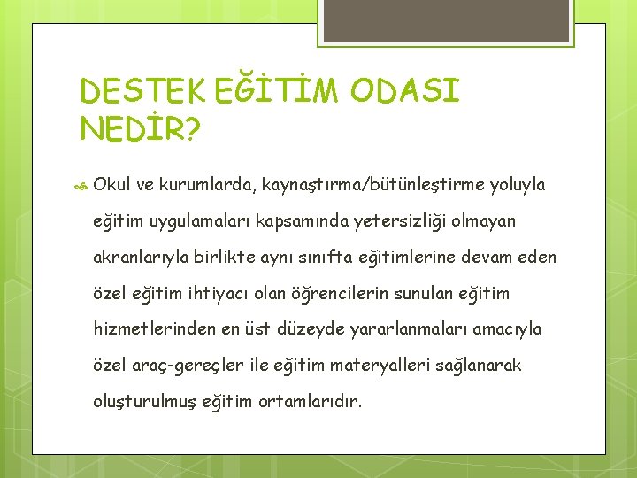 DESTEK EĞİTİM ODASI NEDİR? Okul ve kurumlarda, kaynaştırma/bütünleştirme yoluyla eğitim uygulamaları kapsamında yetersizliği olmayan