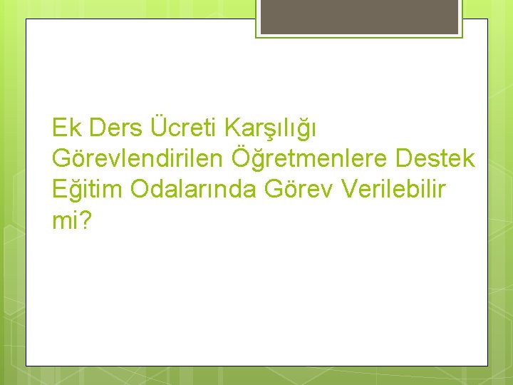 Ek Ders Ücreti Karşılığı Görevlendirilen Öğretmenlere Destek Eğitim Odalarında Görev Verilebilir mi? 