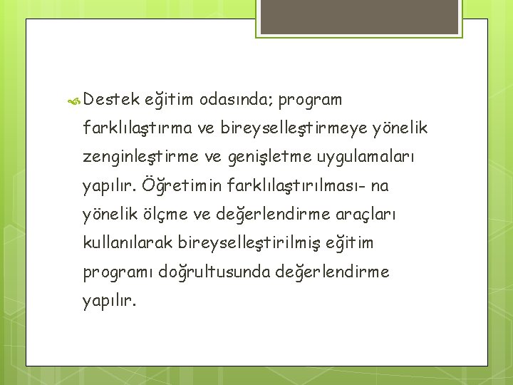  Destek eğitim odasında; program farklılaştırma ve bireyselleştirmeye yönelik zenginleştirme ve genişletme uygulamaları yapılır.