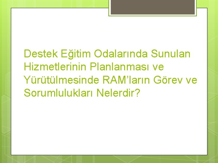 Destek Eğitim Odalarında Sunulan Hizmetlerinin Planlanması ve Yürütülmesinde RAM’ların Görev ve Sorumlulukları Nelerdir? 