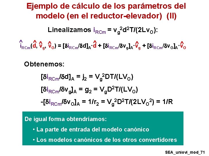Ejemplo de cálculo de los parámetros del modelo (en el reductor-elevador) (II) Linealizamos i. Ejemplo de cálculo de los parámetros del modelo (en el reductor-elevador) (II) Linealizamos i.