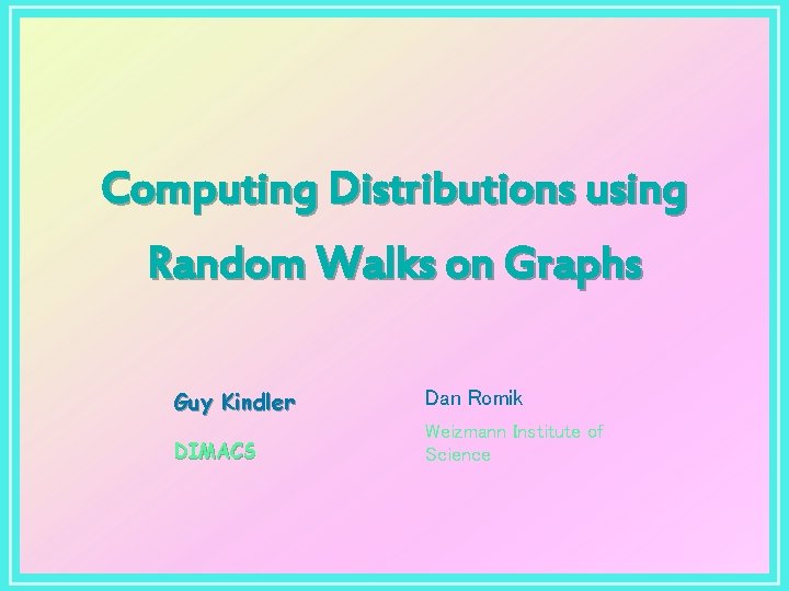 Computing Distributions using Random Walks on Graphs Guy Kindler Dan Romik DIMACS Weizmann Institute