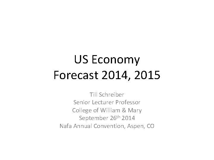 US Economy Forecast 2014, 2015 Till Schreiber Senior Lecturer Professor College of William &