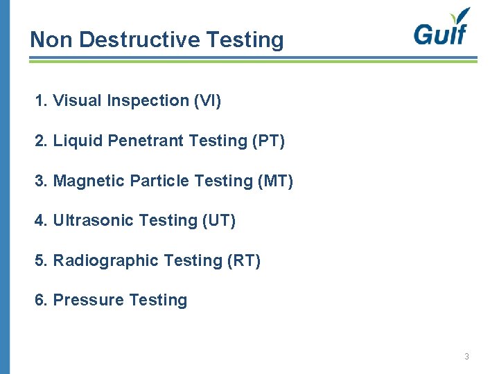 Non Destructive Testing 1. Visual Inspection (VI) 2. Liquid Penetrant Testing (PT) 3. Magnetic
