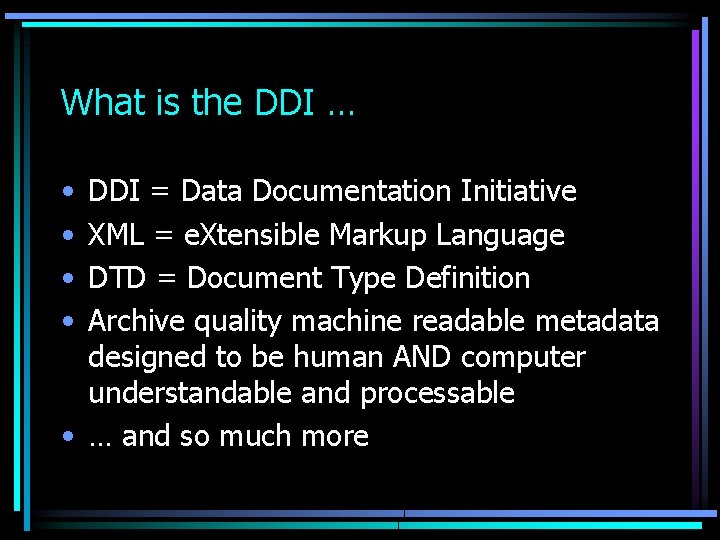 What is the DDI … • • DDI = Data Documentation Initiative XML =