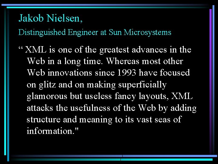 Jakob Nielsen, Distinguished Engineer at Sun Microsystems “ XML is one of the greatest