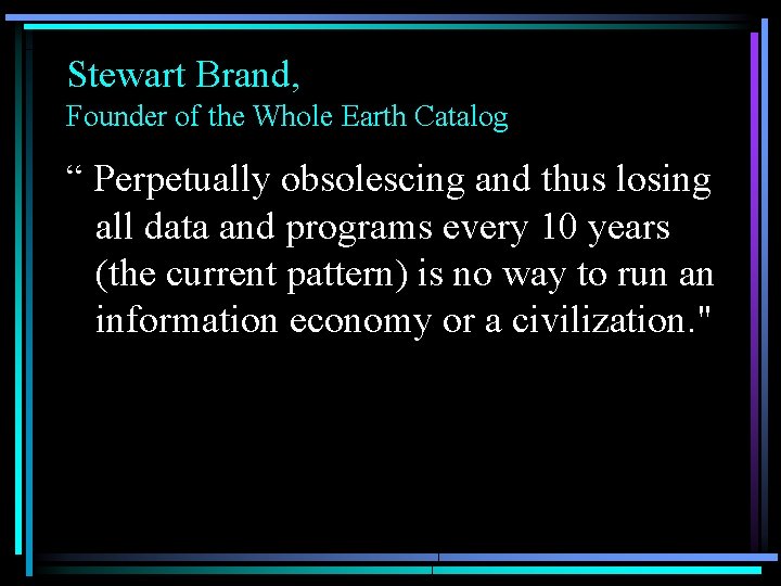Stewart Brand, Founder of the Whole Earth Catalog “ Perpetually obsolescing and thus losing