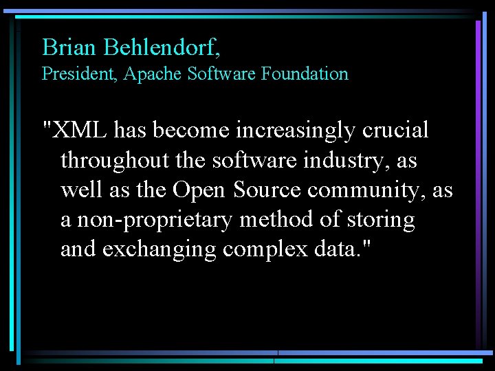 Brian Behlendorf, President, Apache Software Foundation "XML has become increasingly crucial throughout the software