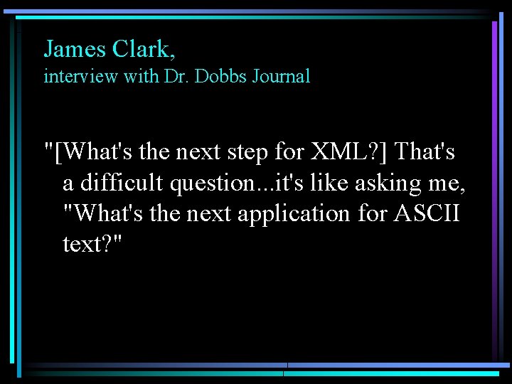 James Clark, interview with Dr. Dobbs Journal "[What's the next step for XML? ]