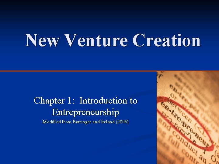 New Venture Creation Chapter 1: Introduction to Entrepreneurship Modified from Barringer and Ireland (2006)