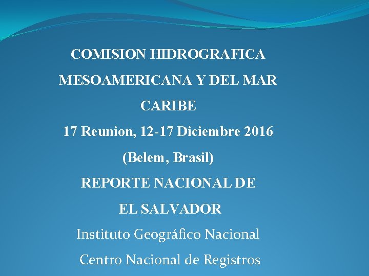 COMISION HIDROGRAFICA MESOAMERICANA Y DEL MAR CARIBE 17 Reunion, 12 -17 Diciembre 2016 (Belem,