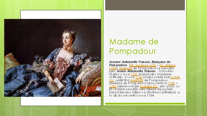 Madame de Pompadour Jeanne-Antoinette Poisson, Marquise de Pompadour (29. prosince 1721 – 15. dubna