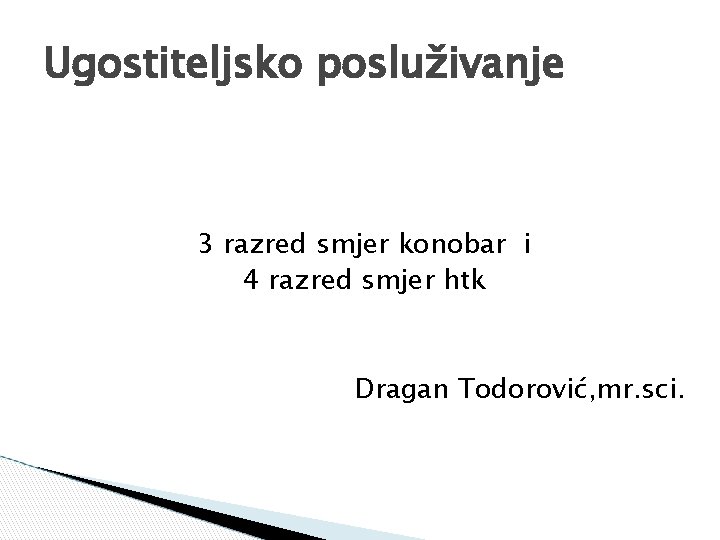 Ugostiteljsko posluživanje 3 razred smjer konobar i 4 razred smjer htk Dragan Todorović, mr.