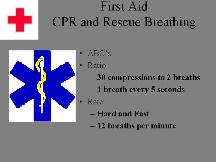 First Aid CPR and Rescue Breathing • ABC’s • Ratio – 30 compressions to
