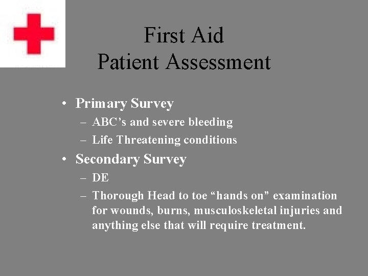 First Aid Patient Assessment • Primary Survey – ABC’s and severe bleeding – Life
