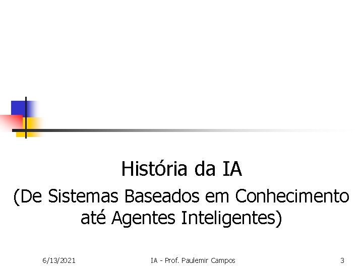 História da IA (De Sistemas Baseados em Conhecimento até Agentes Inteligentes) 6/13/2021 IA -