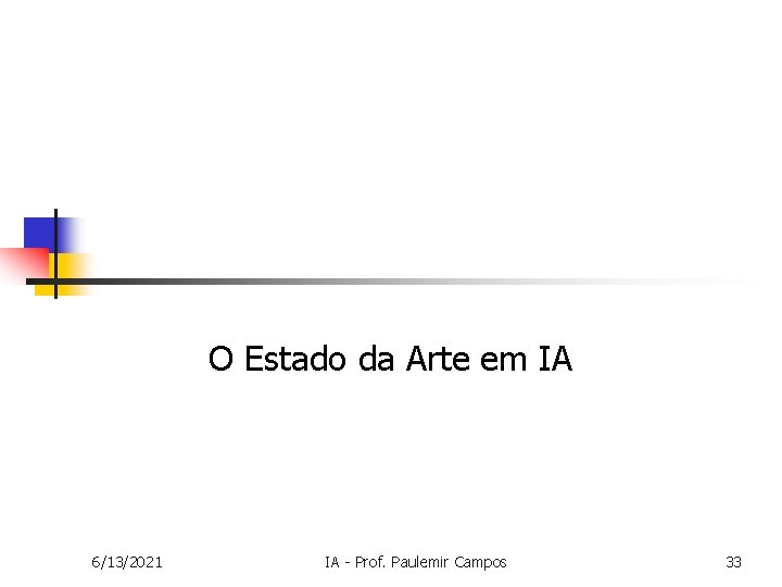 O Estado da Arte em IA 6/13/2021 IA - Prof. Paulemir Campos 33 