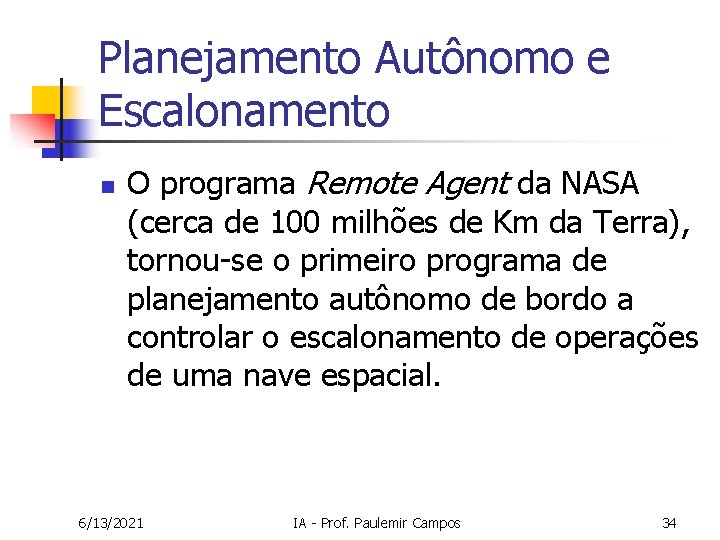 Planejamento Autônomo e Escalonamento n O programa Remote Agent da NASA (cerca de 100