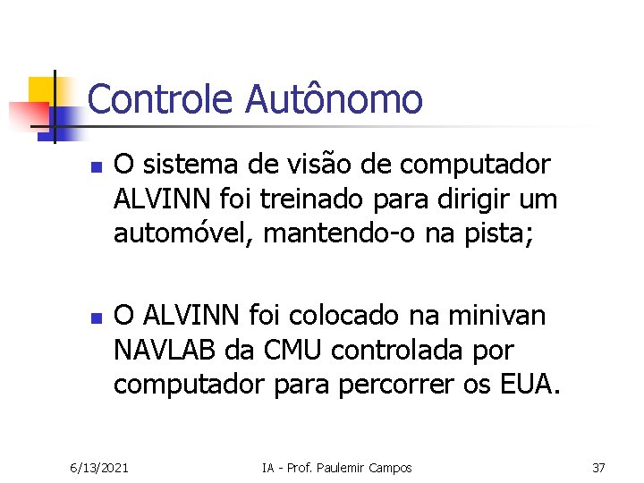 Controle Autônomo n n O sistema de visão de computador ALVINN foi treinado para