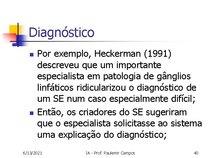 Diagnóstico n n Por exemplo, Heckerman (1991) descreveu que um importante especialista em patologia
