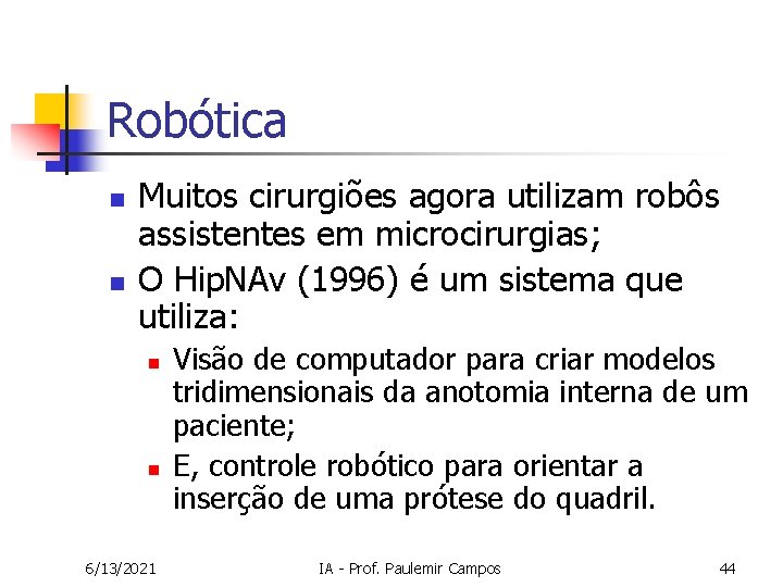 Robótica n n Muitos cirurgiões agora utilizam robôs assistentes em microcirurgias; O Hip. NAv