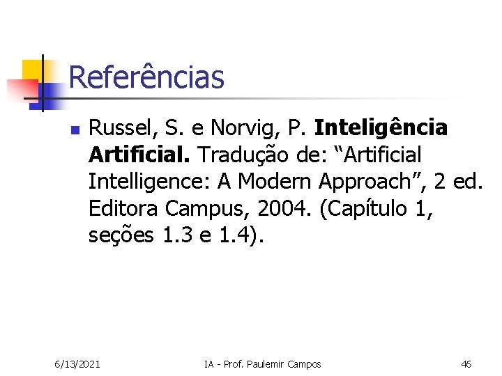 Referências n Russel, S. e Norvig, P. Inteligência Artificial. Tradução de: “Artificial Intelligence: A