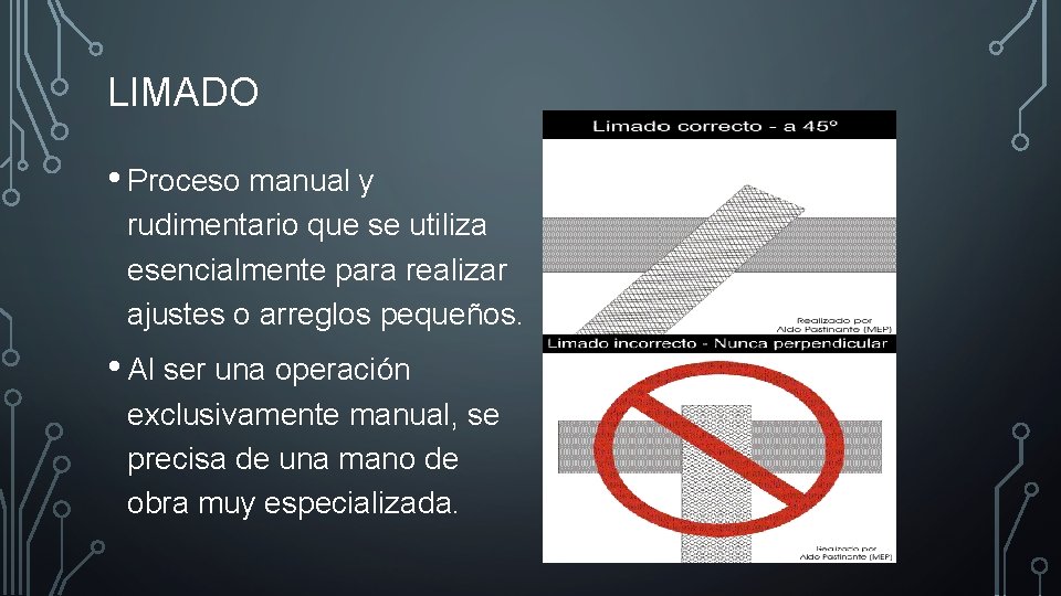 LIMADO • Proceso manual y rudimentario que se utiliza esencialmente para realizar ajustes o