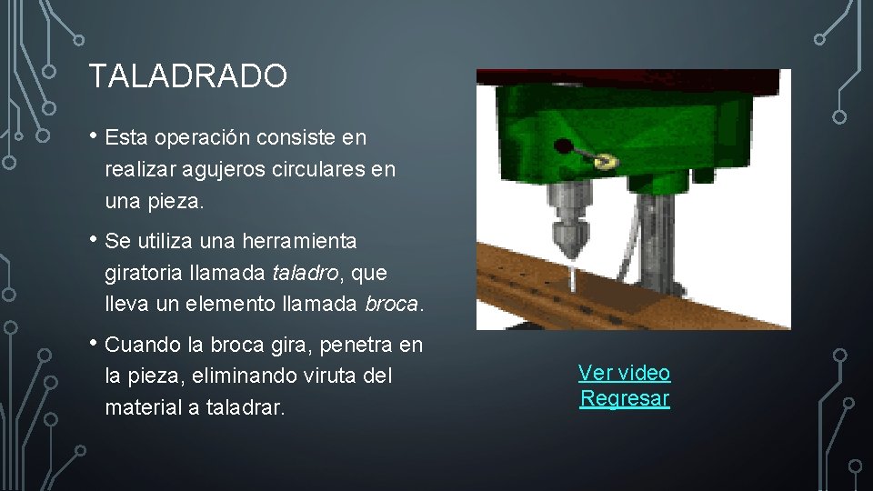 TALADRADO • Esta operación consiste en realizar agujeros circulares en una pieza. • Se