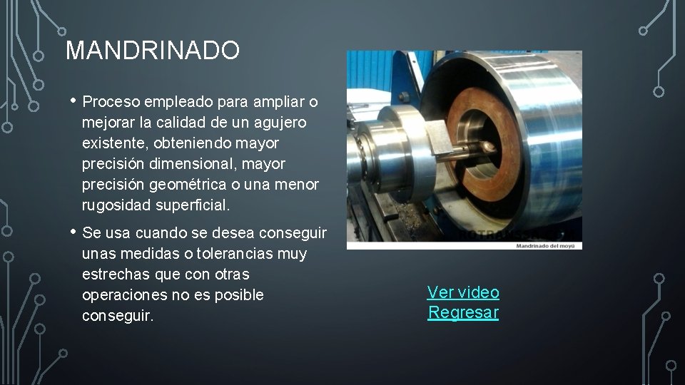 MANDRINADO • Proceso empleado para ampliar o mejorar la calidad de un agujero existente,