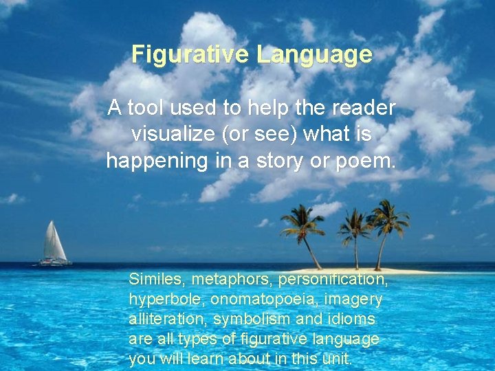 Figurative Language A tool used to help the reader visualize (or see) what is