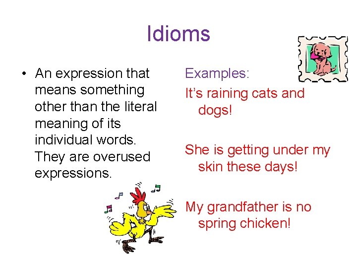 Idioms • An expression that means something other than the literal meaning of its