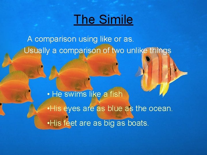 The Simile A comparison using like or as. Usually a comparison of two unlike