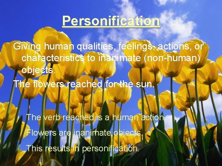 Personification Giving human qualities, feelings, actions, or characteristics to inanimate (non-human) objects. The flowers