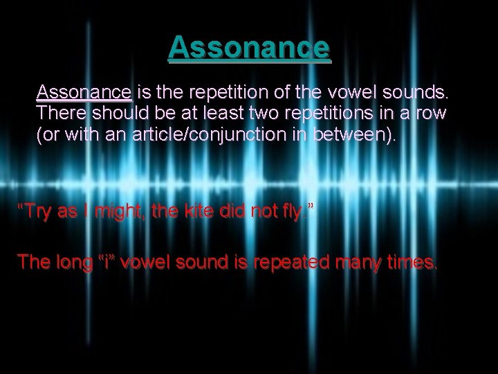 Assonance is the repetition of the vowel sounds. There should be at least two