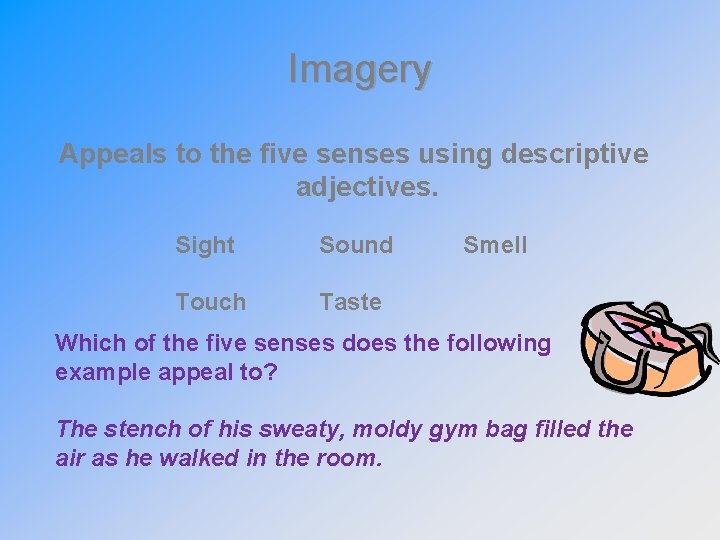 Imagery Appeals to the five senses using descriptive adjectives. Sight Sound Touch Taste Smell