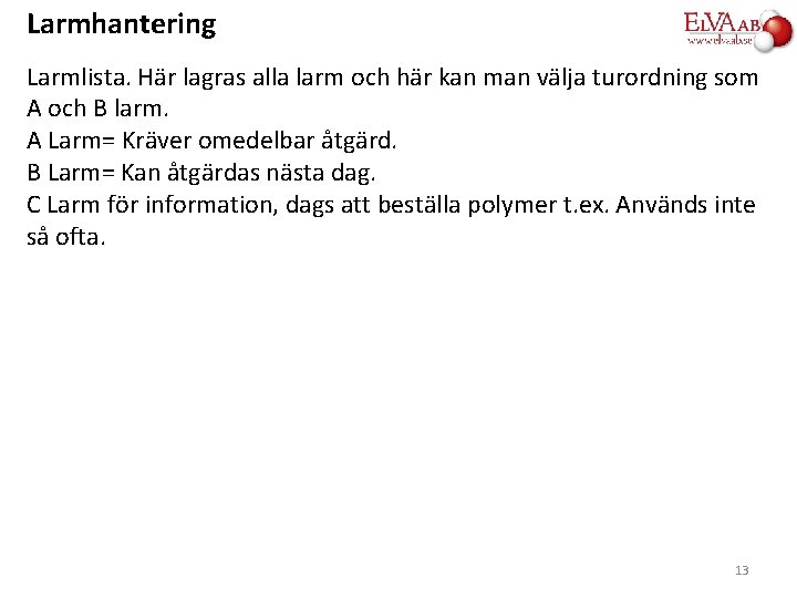 Larmhantering Larmlista. Här lagras alla larm och här kan man välja turordning som A