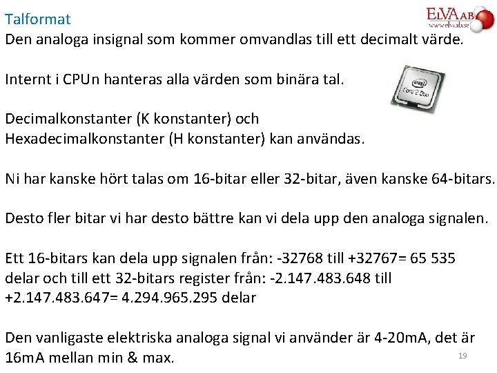 Talformat Den analoga insignal som kommer omvandlas till ett decimalt värde. Internt i CPUn