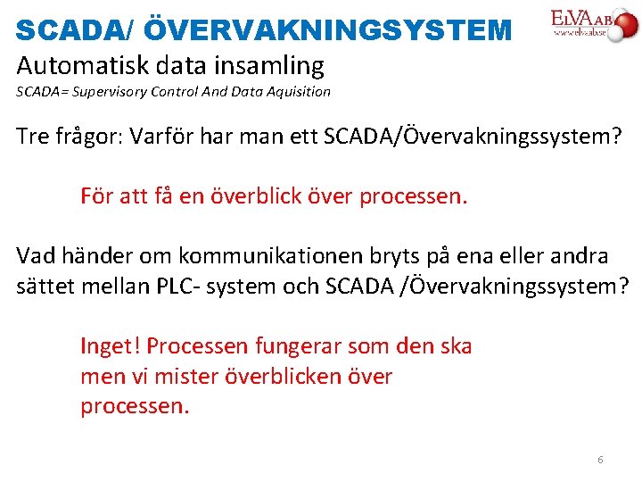 SCADA/ ÖVERVAKNINGSYSTEM Automatisk data insamling SCADA= Supervisory Control And Data Aquisition Tre frågor: Varför