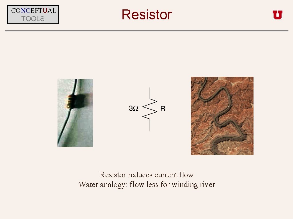 CONCEPTUAL TOOLS Resistor reduces current flow Water analogy: flow less for winding river 