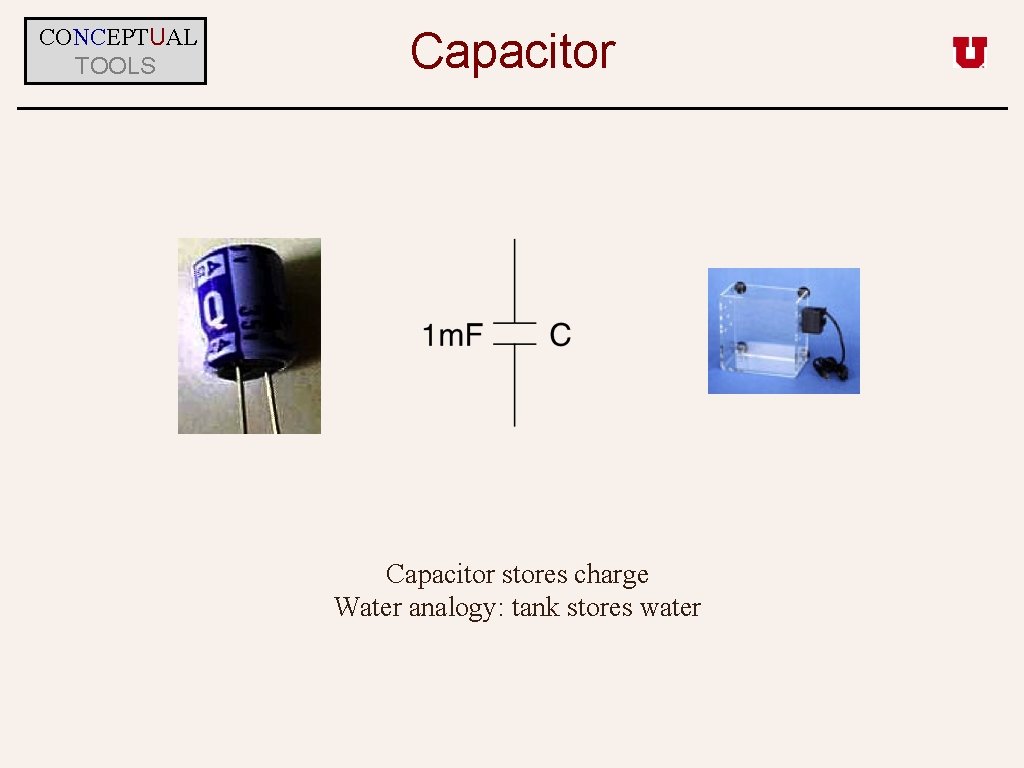 CONCEPTUAL TOOLS Capacitor stores charge Water analogy: tank stores water 