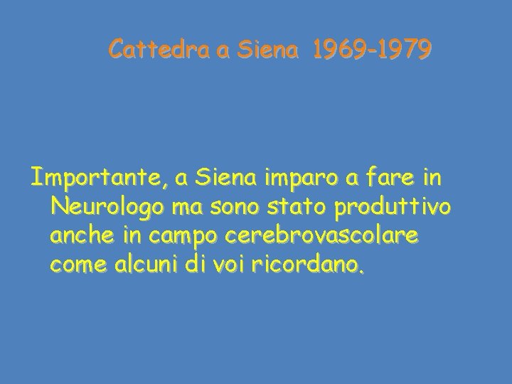 Cattedra a Siena 1969 -1979 Importante, a Siena imparo a fare in Neurologo ma