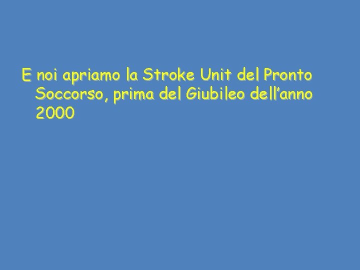 E noi apriamo la Stroke Unit del Pronto Soccorso, prima del Giubileo dell’anno 2000